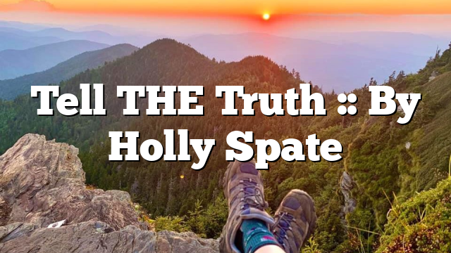 Tell THE Truth :: By Holly Spate