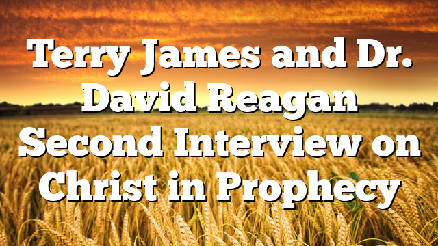Terry James and Dr. David Reagan Second Interview on Christ in Prophecy