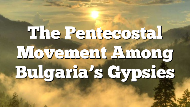 The Pentecostal Movement Among Bulgaria’s Gypsies