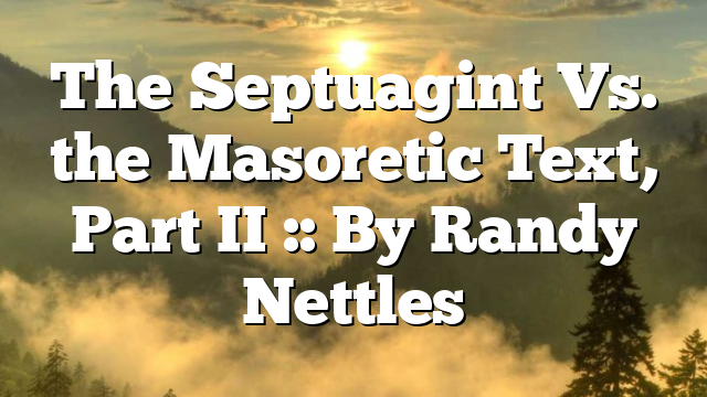 The Septuagint Vs. the Masoretic Text, Part II :: By Randy Nettles