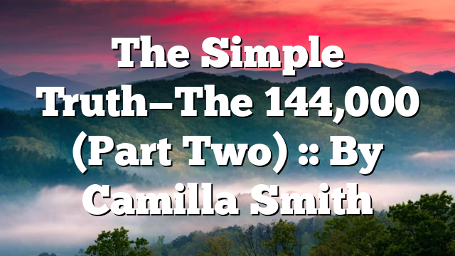 The Simple Truth—The 144,000 (Part Two) :: By Camilla Smith