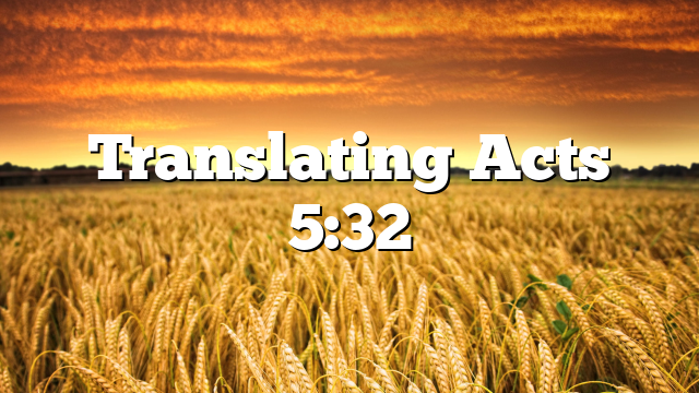 Translating Acts 5:32