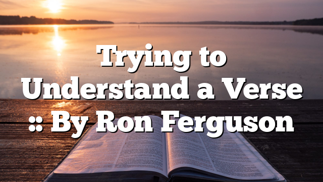 Trying to Understand a Verse :: By Ron Ferguson