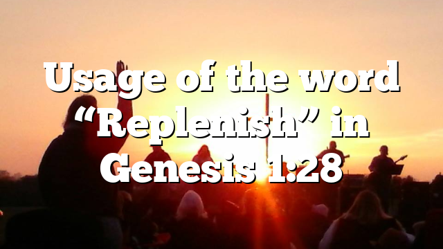 Usage of the word “Replenish” in Genesis 1:28