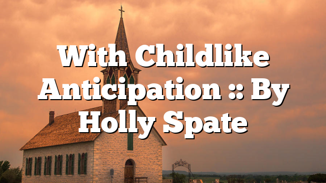 With Childlike Anticipation :: By Holly Spate