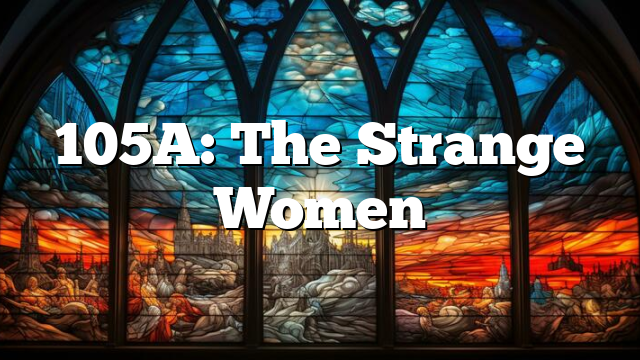 105A: The Strange Women