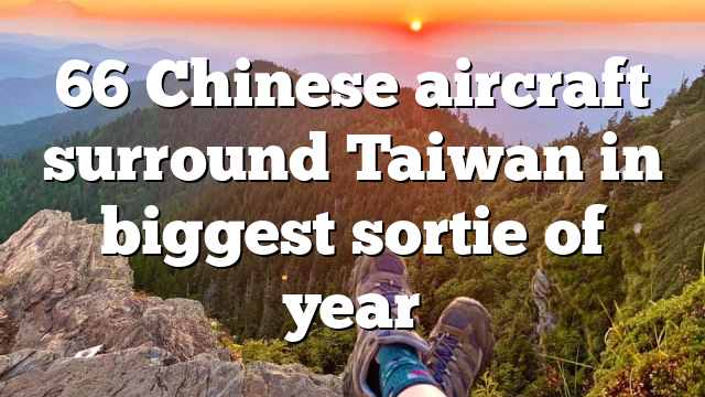 66 Chinese aircraft surround Taiwan in biggest sortie of year