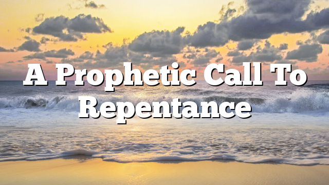 A Prophetic Call To Repentance