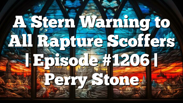 A Stern Warning to All Rapture Scoffers | Episode #1206 | Perry Stone