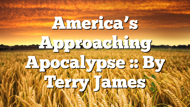 America’s Approaching Apocalypse :: By Terry James