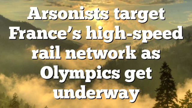 Arsonists target France’s high-speed rail network as Olympics get underway