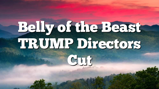 Belly of the Beast TRUMP Directors Cut