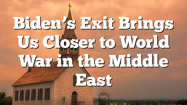 Biden’s Exit Brings Us Closer to World War in the Middle East