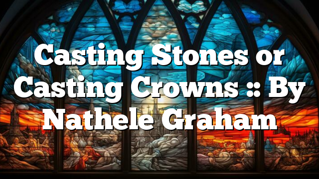 Casting Stones or Casting Crowns :: By Nathele Graham