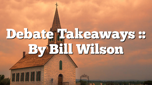 Debate Takeaways :: By Bill Wilson