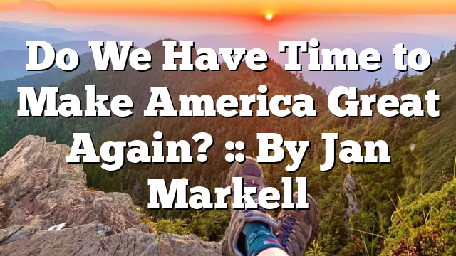 Do We Have Time to Make America Great Again? :: By Jan Markell