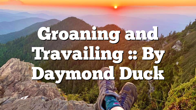 Groaning and Travailing :: By Daymond Duck