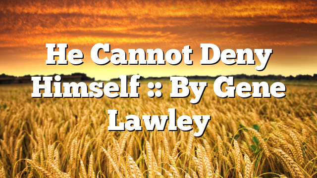 He Cannot Deny Himself :: By Gene Lawley