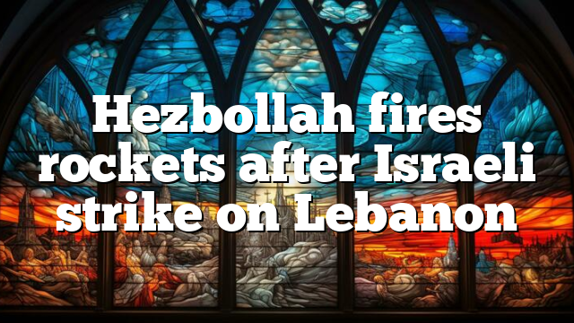 Hezbollah fires rockets after Israeli strike on Lebanon