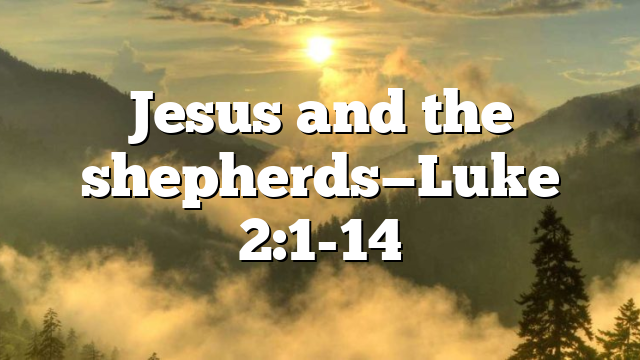 Jesus and the shepherds—Luke 2:1-14