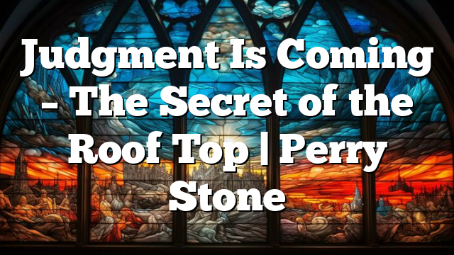 Judgment Is Coming – The Secret of the Roof Top | Perry Stone