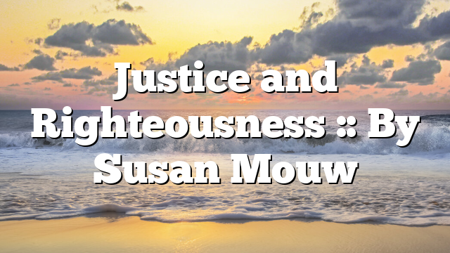 Justice and Righteousness :: By Susan Mouw