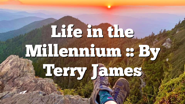 Life in the Millennium :: By Terry James