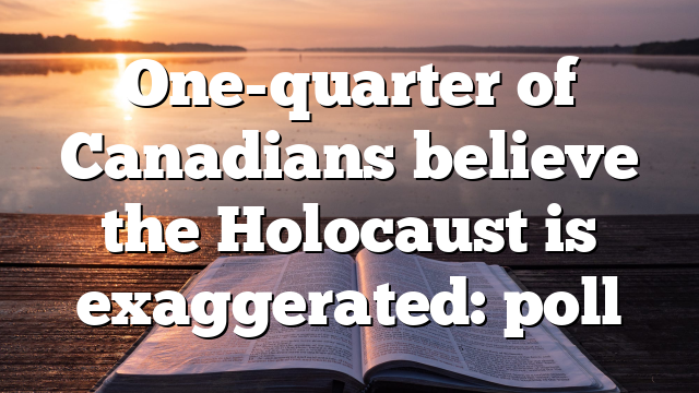 One-quarter of Canadians believe the Holocaust is exaggerated: poll