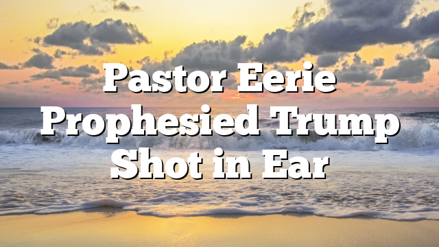 Pastor Eerie Prophesied Trump Shot in Ear