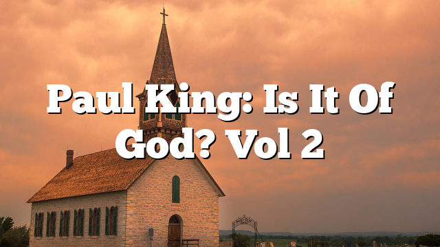 Paul King: Is It Of God? Vol 2