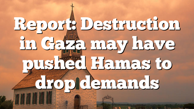 Report: Destruction in Gaza may have pushed Hamas to drop demands