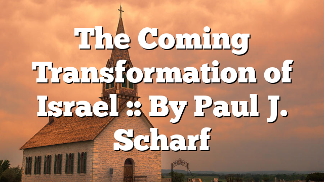 The Coming Transformation of Israel :: By Paul J. Scharf