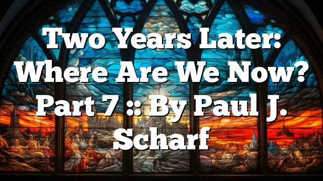 Two Years Later: Where Are We Now? Part 7 :: By Paul J. Scharf
