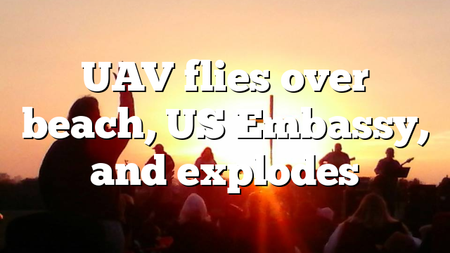 UAV flies over beach, US Embassy, and explodes
