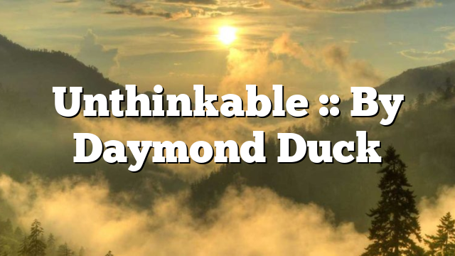 Unthinkable :: By Daymond Duck