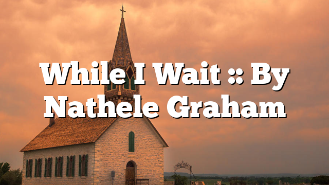 While I Wait :: By Nathele Graham