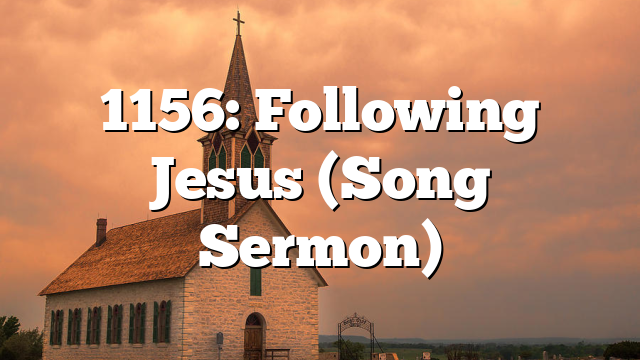 1156: Following Jesus (Song Sermon)