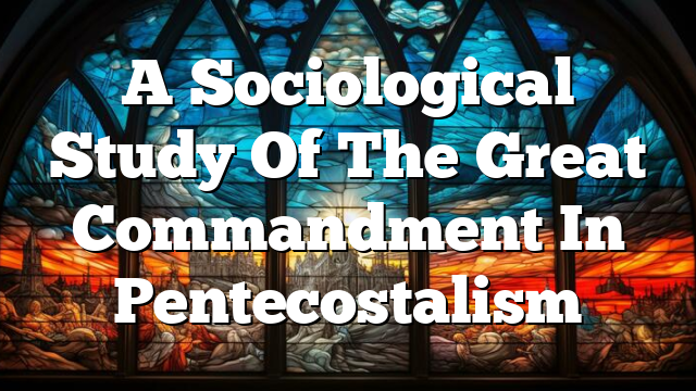 A Sociological Study Of The Great Commandment In Pentecostalism