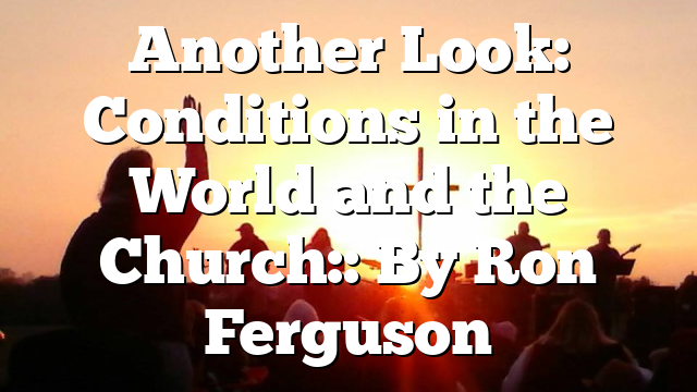 Another Look: Conditions in the World and the Church:: By Ron Ferguson