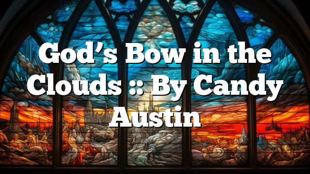 God’s Bow in the Clouds :: By Candy Austin