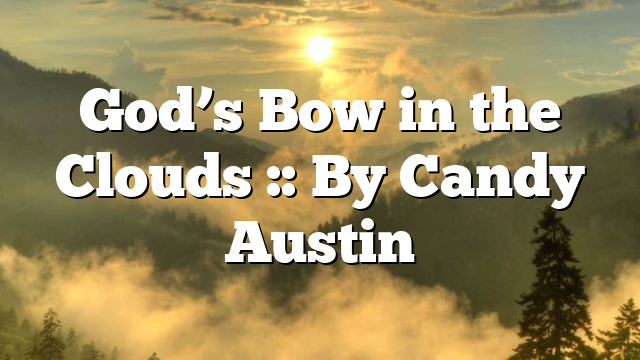 God’s Bow in the Clouds :: By Candy Austin