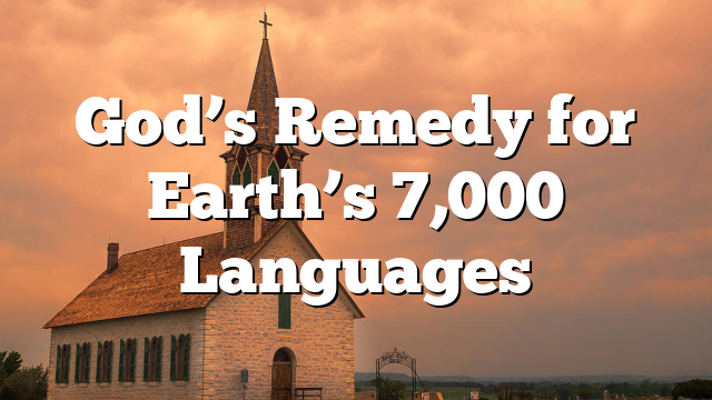 God’s Remedy for Earth’s 7,000 Languages