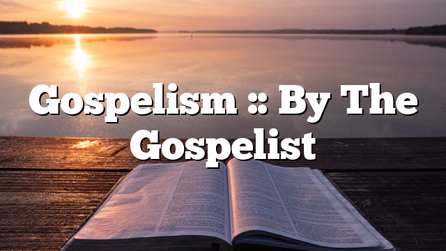 Gospelism :: By The Gospelist