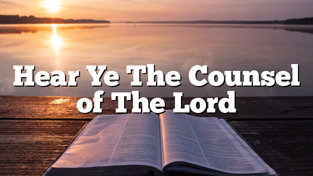 Hear Ye The Counsel of The Lord