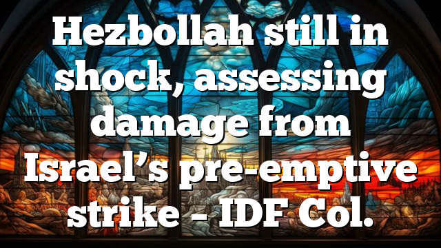 Hezbollah still in shock, assessing damage from Israel’s pre-emptive strike – IDF Col.