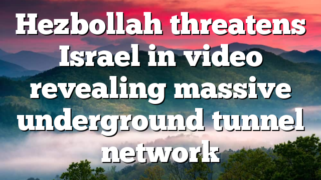 Hezbollah threatens Israel in video revealing massive underground tunnel network