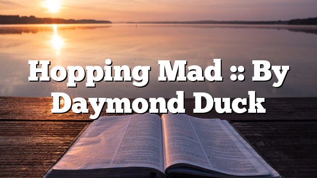 Hopping Mad :: By Daymond Duck