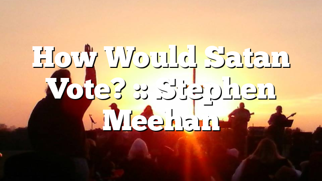 How Would Satan Vote? :: Stephen Meehan