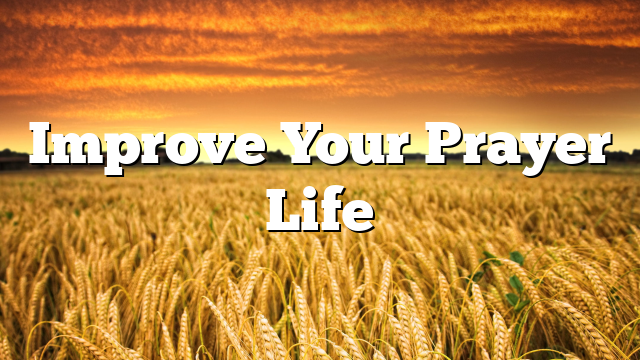 Improve Your Prayer Life