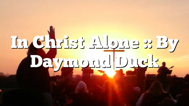 In Christ Alone :: By Daymond Duck